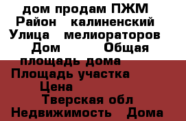 дом продам ПЖМ › Район ­ калиненский › Улица ­ мелиораторов › Дом ­ 221 › Общая площадь дома ­ 120 › Площадь участка ­ 600 › Цена ­ 3 000 000 - Тверская обл. Недвижимость » Дома, коттеджи, дачи продажа   